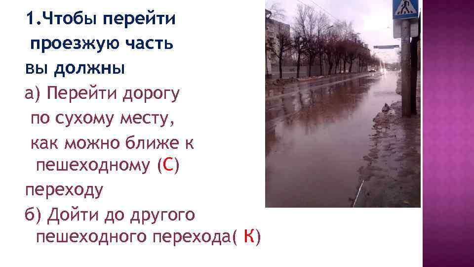 1. Чтобы перейти проезжую часть вы должны а) Перейти дорогу по сухому месту, как