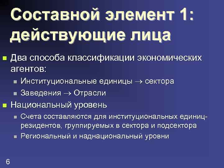 Составной элемент 1: действующие лица n Два способа классификации экономических агентов: n n n