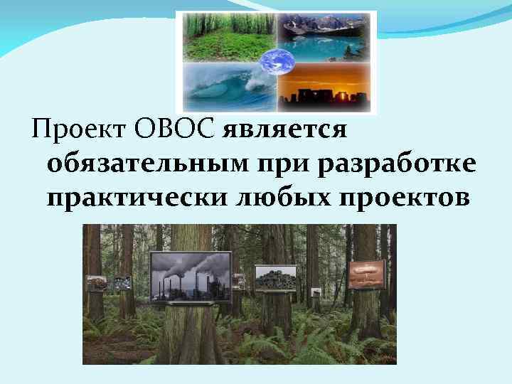 Проект ОВОС является обязательным при разработке практически любых проектов 