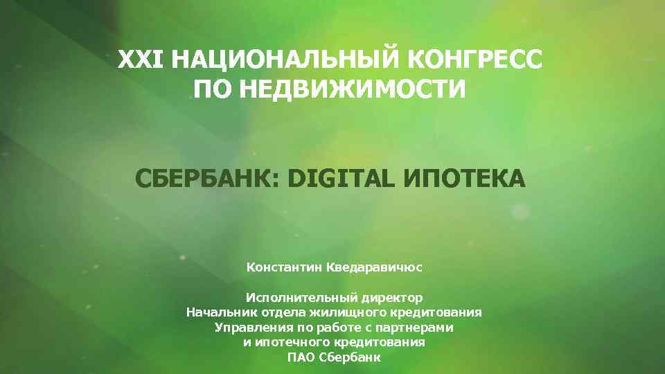 XXI НАЦИОНАЛЬНЫЙ КОНГРЕСС ПО НЕДВИЖИМОСТИ СБЕРБАНК: DIGITAL ИПОТЕКА Константин Кведаравичюс Исполнительный директор Начальник отдела