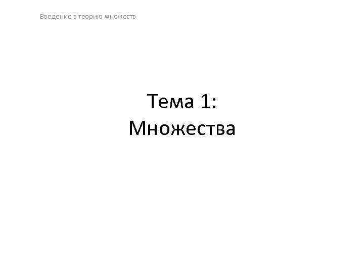 Введение в теорию множеств Тема 1: Множества 