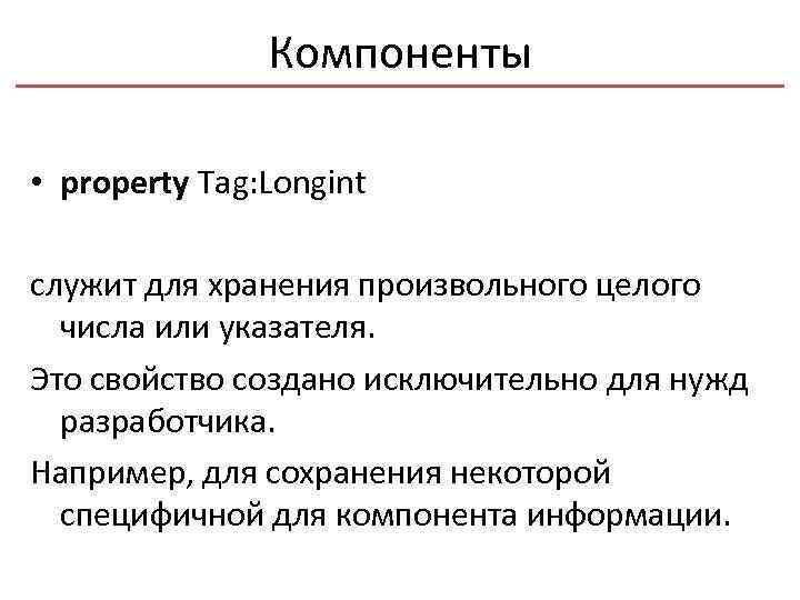 Компоненты • property Tag: Longint служит для хранения произвольного целого числа или указателя. Это