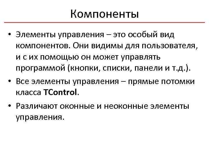 Компоненты • Элементы управления – это особый вид компонентов. Они видимы для пользователя, и