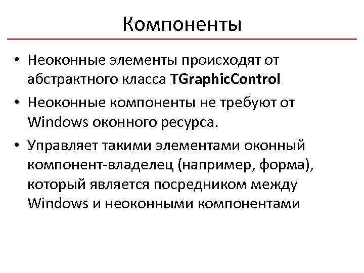 Компоненты • Неоконные элементы происходят от абстрактного класса TGraphic. Control • Неоконные компоненты не