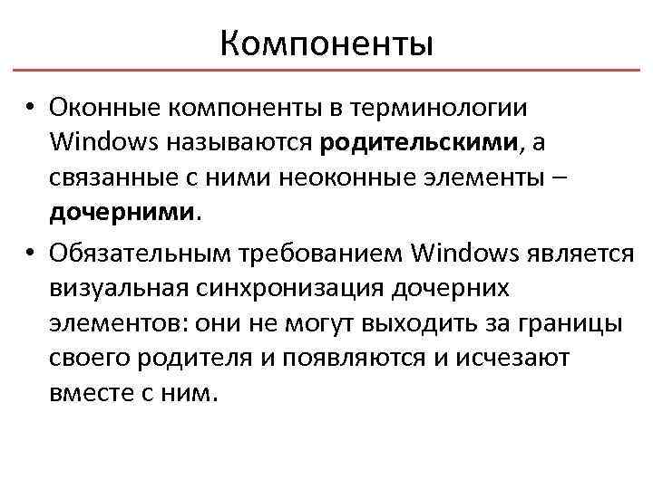 Компоненты • Оконные компоненты в терминологии Windows называются родительскими, а связанные с ними неоконные