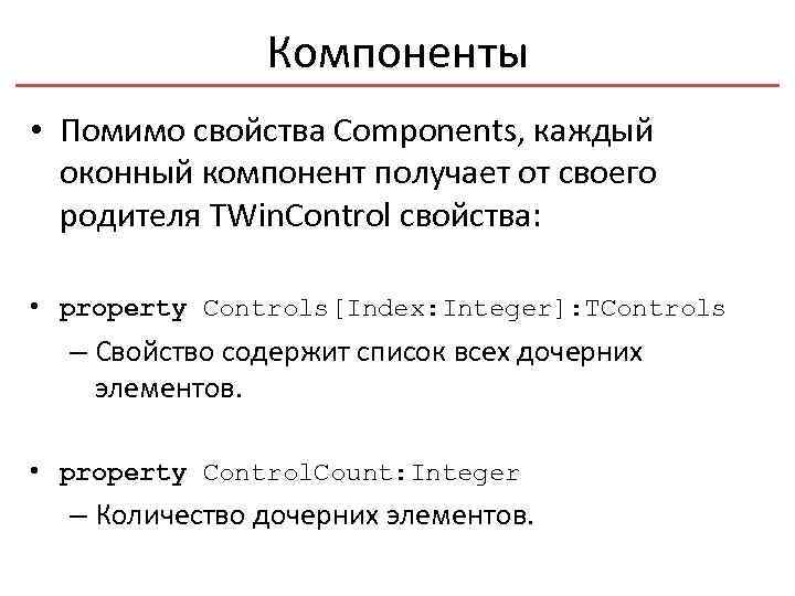 Компоненты • Помимо свойства Components, каждый оконный компонент получает от своего родителя TWin. Control