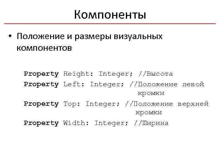 Компоненты • Положение и размеры визуальных компонентов Property Height: Integer; //Высота Property Left: Integer;