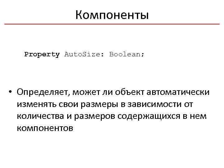 Компоненты Property Auto. Size: Boolean; • Определяет, может ли объект автоматически изменять свои размеры