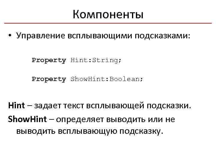 Компоненты • Управление всплывающими подсказками: Property Hint: String; Property Show. Hint: Boolean; Hint –