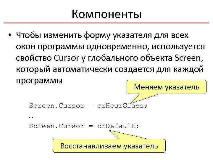 Компоненты • Чтобы изменить форму указателя для всех окон программы одновременно, используется свойство Cursor