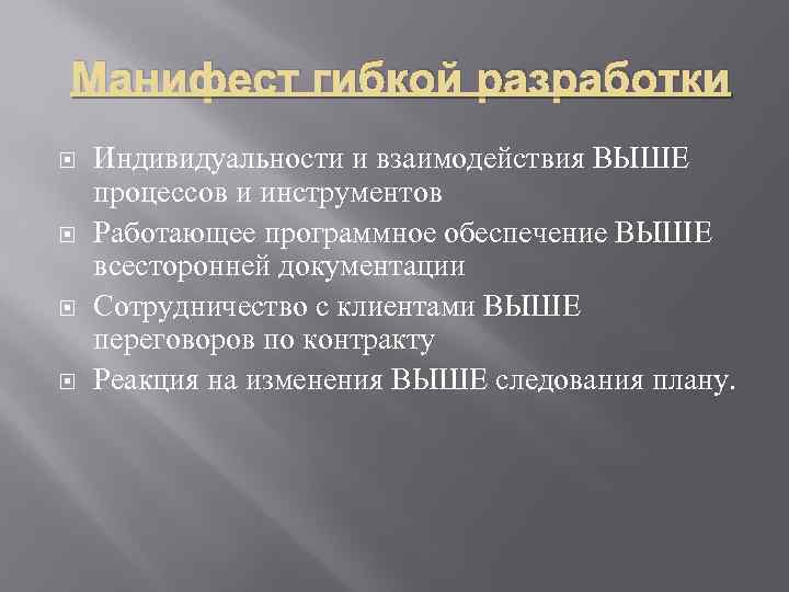 Манифест гибкой разработки Индивидуальности и взаимодействия ВЫШЕ процессов и инструментов Работающее программное обеспечение ВЫШЕ