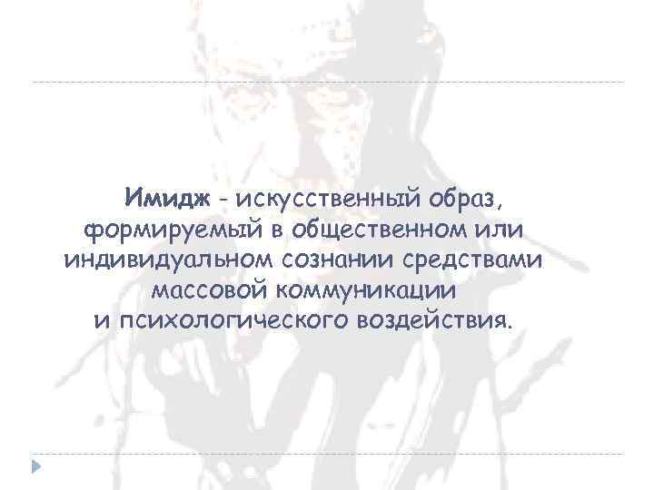 Имидж - искусственный образ, формируемый в общественном или индивидуальном сознании средствами массовой коммуникации и