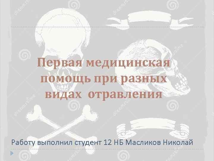 Первая медицинская помощь при разных видах отравления Работу выполнил студент 12 НБ Масликов Николай