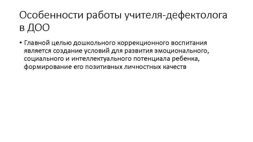 Особенности работы учителя-дефектолога в ДОО • Главной целью дошкольного коррекционного воспитания является создание условий