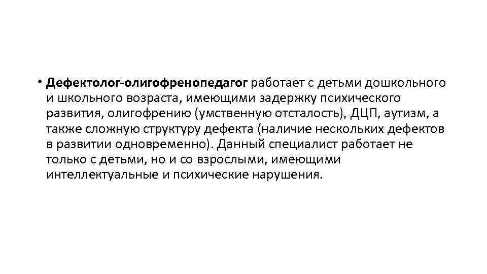  • Дефектолог-олигофренопедагог работает с детьми дошкольного и школьного возраста, имеющими задержку психического развития,