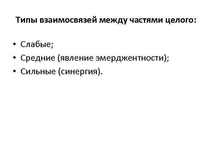 Типы взаимосвязей между частями целого: • Слабые; • Средние (явление эмерджентности); • Сильные (синергия).