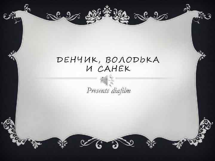 ДЕНЧИК, ВОЛОДЬКА И САНЁК Presents diafilm 