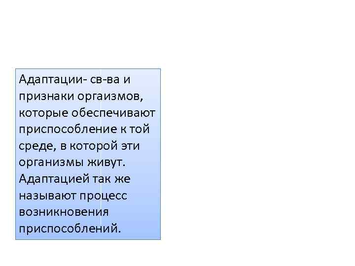 Адаптации- св-ва и признаки оргаизмов, которые обеспечивают приспособление к той среде, в которой эти