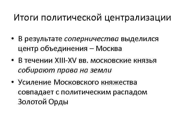 Итоги политической централизации • В результате соперничества выделился центр объединения – Москва • В