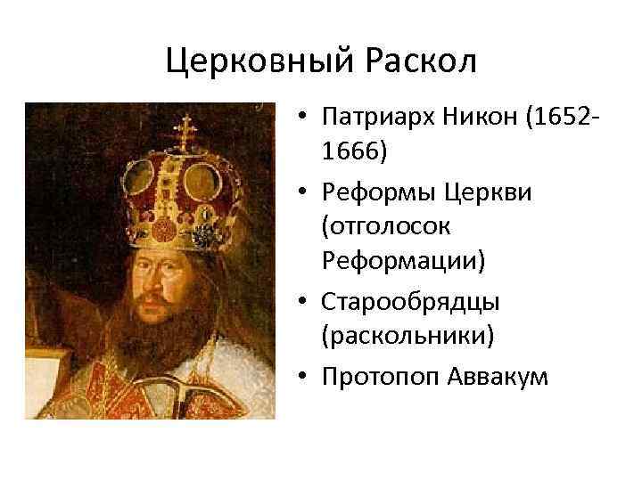 Церковный Раскол • Патриарх Никон (16521666) • Реформы Церкви (отголосок Реформации) • Старообрядцы (раскольники)