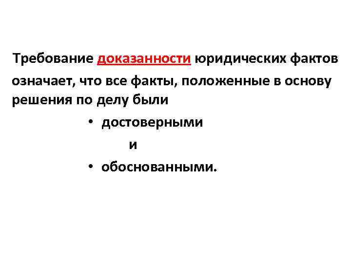 Требование доказанности юридических фактов означает, что все факты, положенные в основу решения по делу