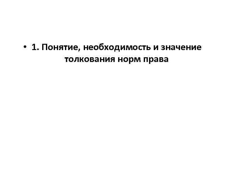  • 1. Понятие, необходимость и значение толкования норм права 