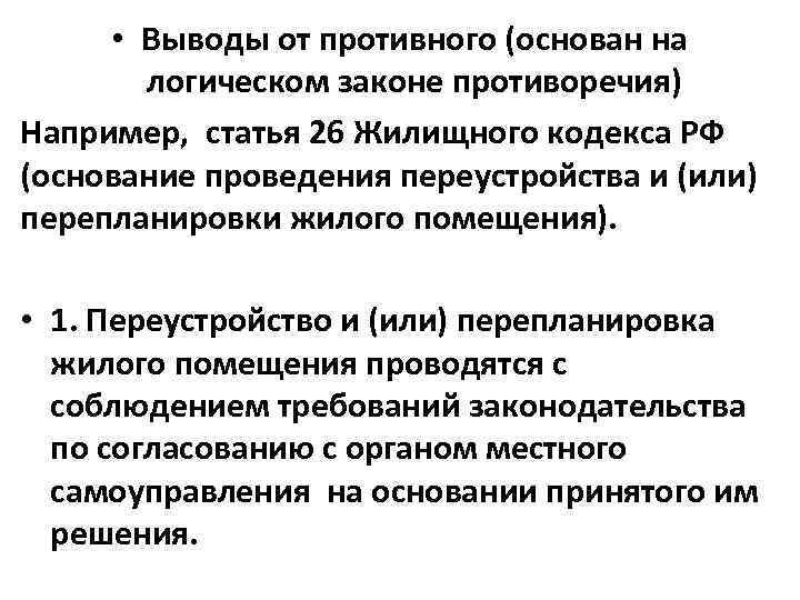  • Выводы от противного (основан на логическом законе противоречия) Например, статья 26 Жилищного