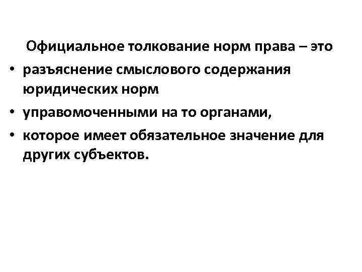 Официальное толкование норм права – это • разъяснение смыслового содержания юридических норм • управомоченными