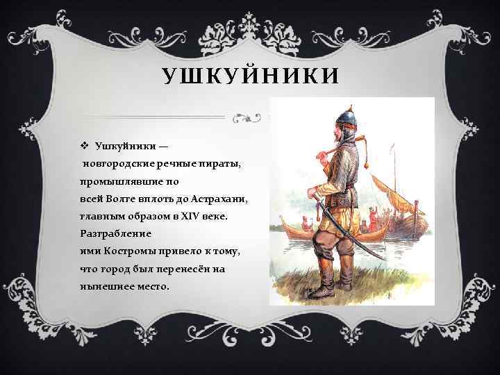 УШКУЙНИКИ v Ушкуйники — новгородские речные пираты, промышлявшие по всей Волге вплоть до Астрахани,