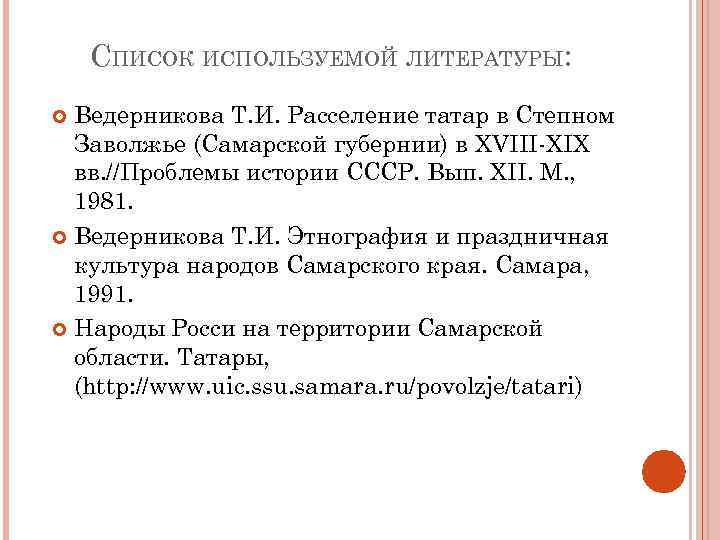 СПИСОК ИСПОЛЬЗУЕМОЙ ЛИТЕРАТУРЫ: Ведерникова Т. И. Расселение татар в Степном Заволжье (Самарской губернии) в