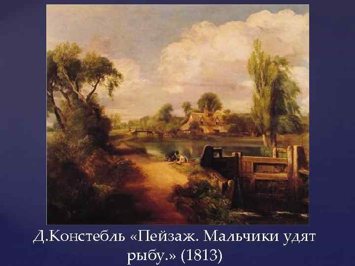 Д. Констебль «Пейзаж. Мальчики удят рыбу. » (1813) 