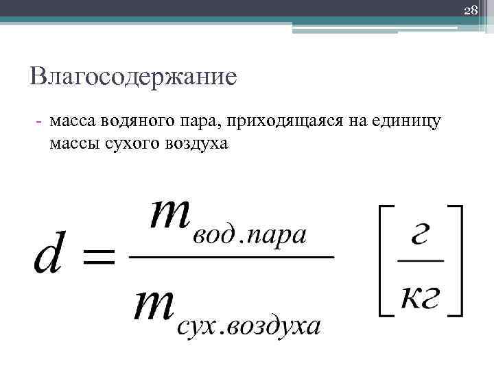 28 Влагосодержание - масса водяного пара, приходящаяся на единицу массы сухого воздуха 