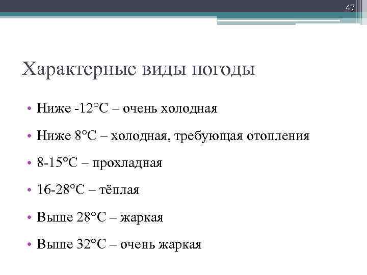 47 Характерные виды погоды • Ниже -12°С – очень холодная • Ниже 8°С –