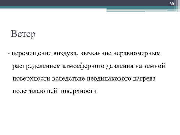 50 Ветер - перемещение воздуха, вызванное неравномерным распределением атмосферного давления на земной поверхности вследствие