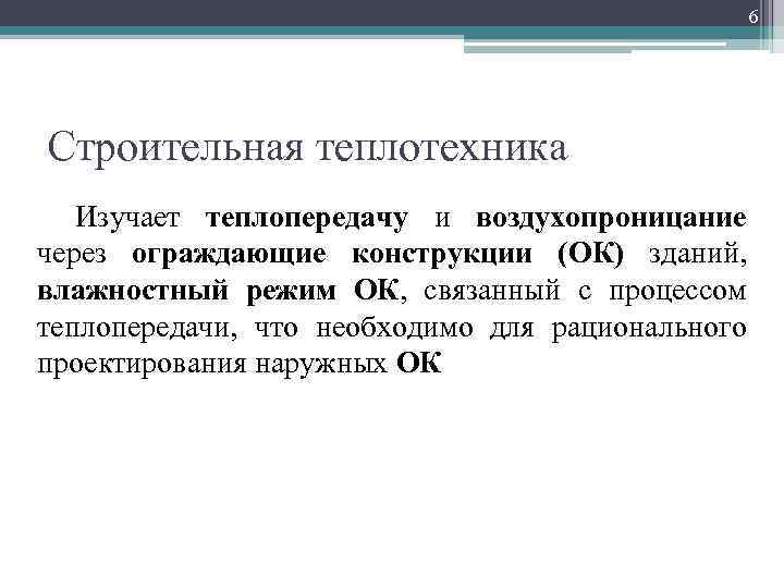 6 Строительная теплотехника Изучает теплопередачу и воздухопроницание через ограждающие конструкции (ОК) зданий, влажностный режим