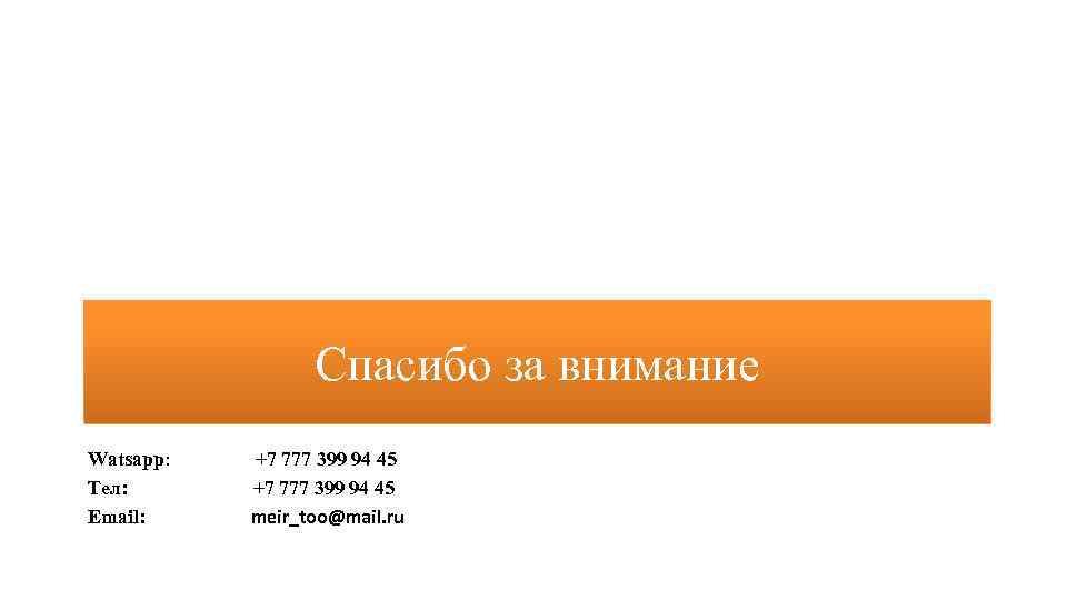 Спасибо за внимание Watsapp: Тел: Email: +7 777 399 94 45 meir_too@mail. ru 