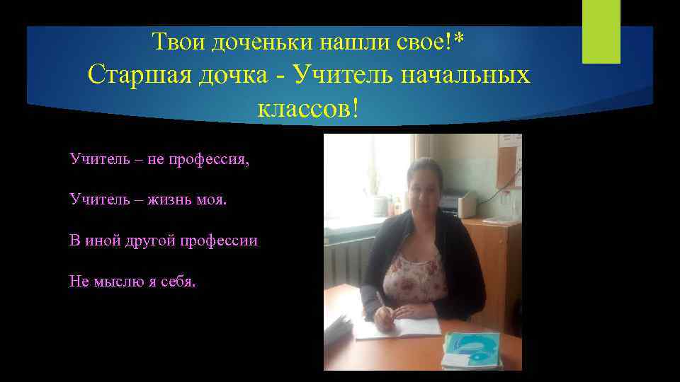 Твои доченьки нашли свое!* Старшая дочка - Учитель начальных классов! Учитель – не профессия,