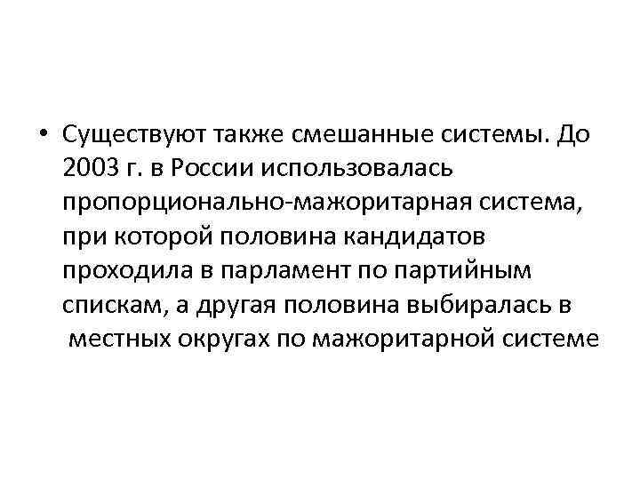  • Существуют также смешанные системы. До 2003 г. в России использовалась пропорционально-мажоритарная система,