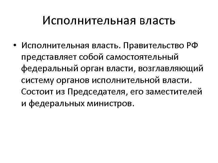 Исполнительная власть • Исполнительная власть. Правительство РФ представляет собой самостоятельный федеральный орган власти, возглавляющий