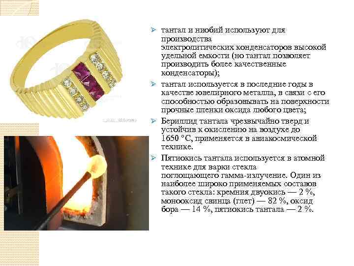 тантал и ниобий используют для производства электролитических конденсаторов высокой удельной емкости (но тантал позволяет