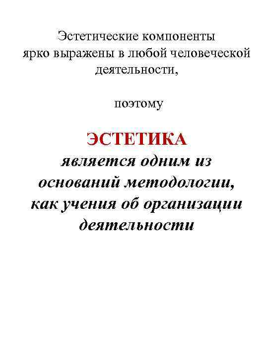Эстетические компоненты ярко выражены в любой человеческой деятельности, поэтому ЭСТЕТИКА является одним из оснований