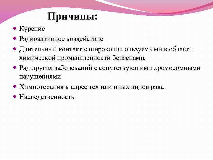 Причины: Курение Радиоактивное воздействие Длительный контакт с широко используемыми в области химической промышленности бензенами.