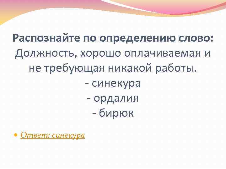 Распознайте по определению слово: Должность, хорошо оплачиваемая и не требующая никакой работы. - синекура