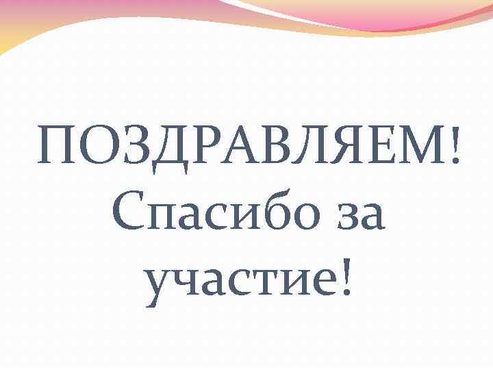 ПОЗДРАВЛЯЕМ! Спасибо за участие! 