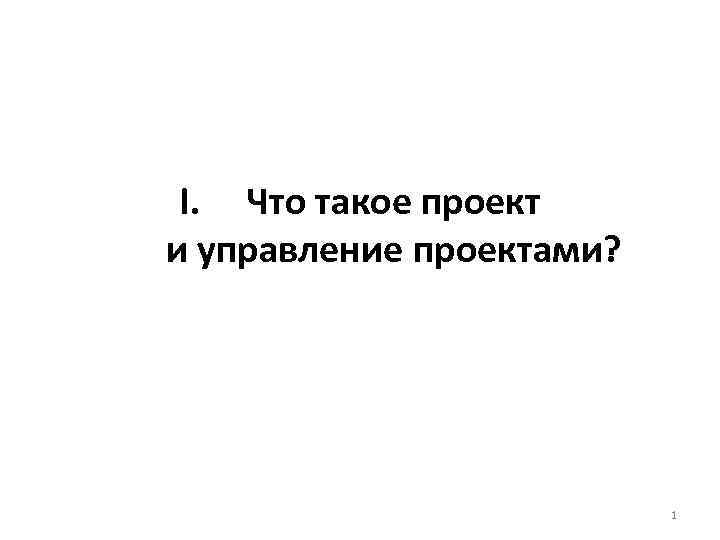 I. Что такое проект и управление проектами? 1 