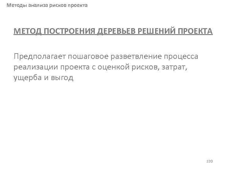 Методы анализа рисков проекта МЕТОД ПОСТРОЕНИЯ ДЕРЕВЬЕВ РЕШЕНИЙ ПРОЕКТА Предполагает пошаговое разветвление процесса реализации