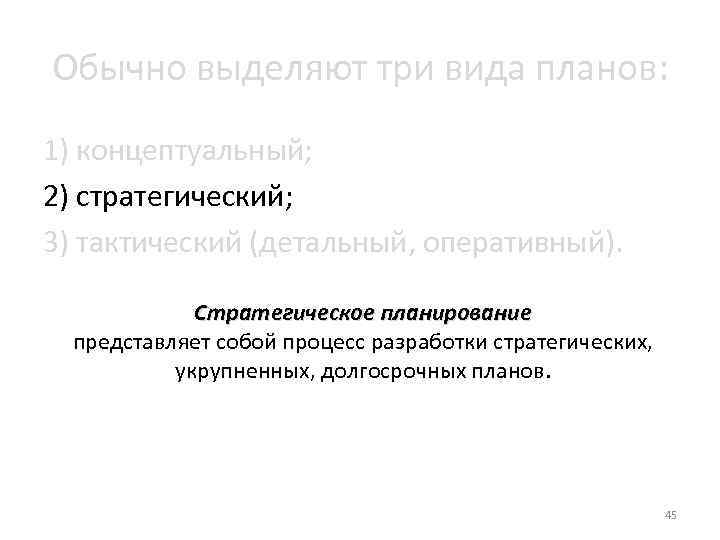 Обычно выделяют три вида планов: 1) концептуальный; 2) стратегический; 3) тактический (детальный, оперативный). Стратегическое