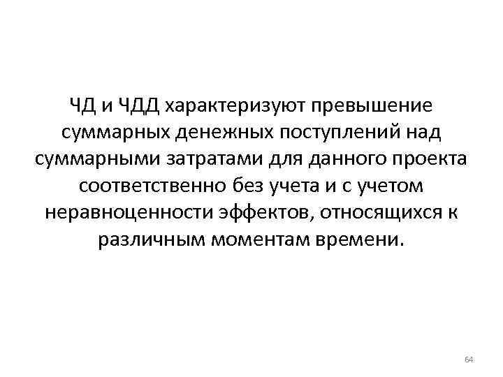 ЧД и ЧДД характеризуют превышение суммарных денежных поступлений над суммарными затратами для данного проекта