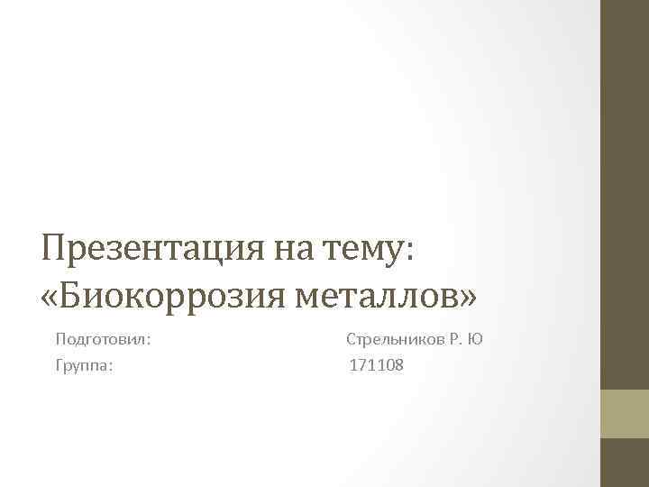 Презентация на тему: «Биокоррозия металлов» Подготовил: Стрельников Р. Ю Группа: 171108 