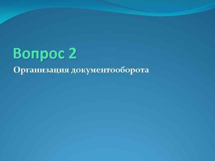 Вопрос 2 Организация документооборота 